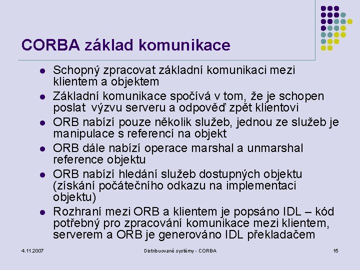 CORBA základ komunikace l l l 4. 11. 2007 Schopný zpracovat základní komunikaci mezi