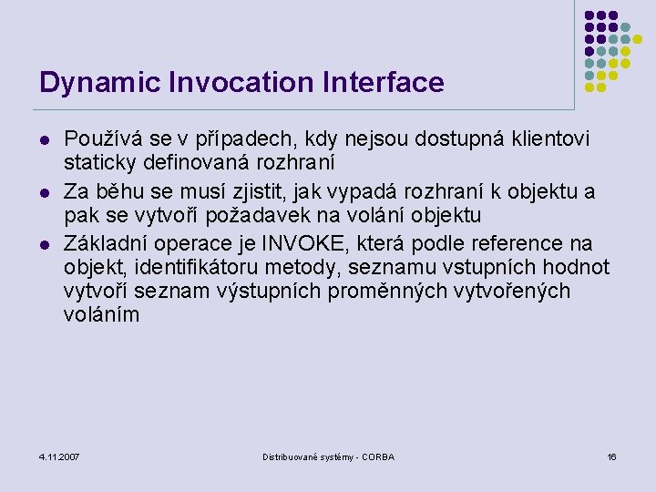 Dynamic Invocation Interface l l l Používá se v případech, kdy nejsou dostupná klientovi