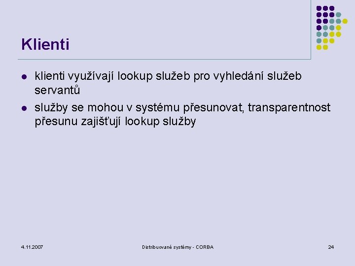 Klienti l l klienti využívají lookup služeb pro vyhledání služeb servantů služby se mohou