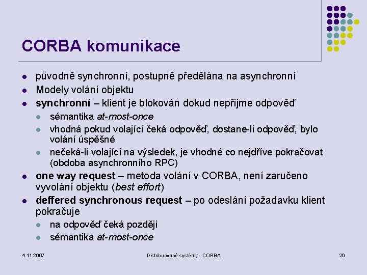 CORBA komunikace l l l původně synchronní, postupně předělána na asynchronní Modely volání objektu