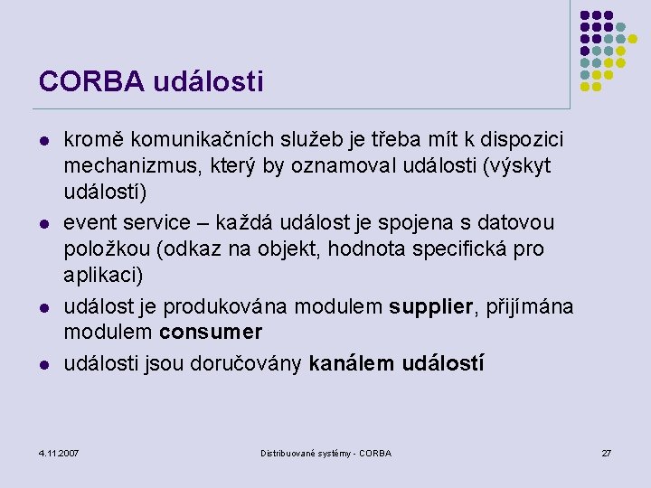 CORBA události l l kromě komunikačních služeb je třeba mít k dispozici mechanizmus, který