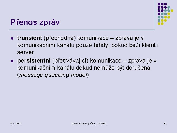 Přenos zpráv l l transient (přechodná) komunikace – zpráva je v komunikačním kanálu pouze