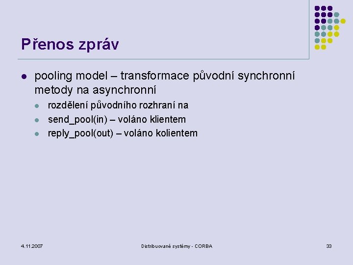 Přenos zpráv l pooling model – transformace původní synchronní metody na asynchronní l l