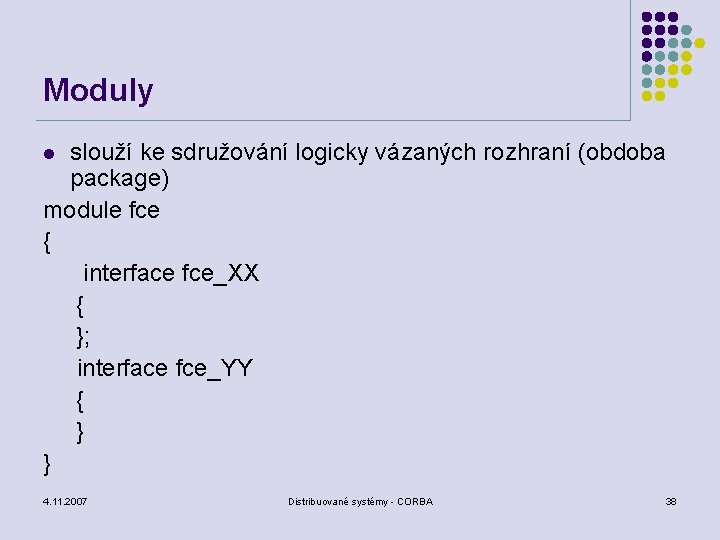 Moduly slouží ke sdružování logicky vázaných rozhraní (obdoba package) module fce { interface fce_XX