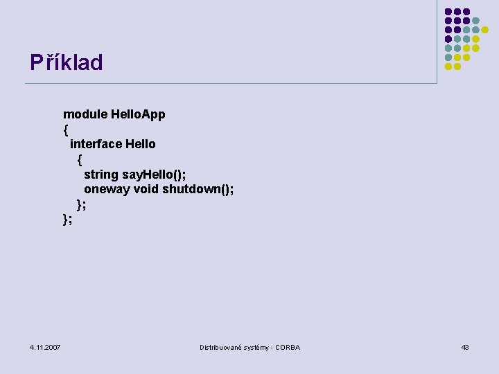 Příklad module Hello. App { interface Hello { string say. Hello(); oneway void shutdown();