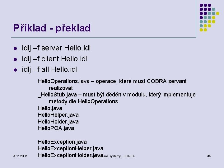 Příklad - překlad l l l idlj –f server Hello. idlj –f client Hello.