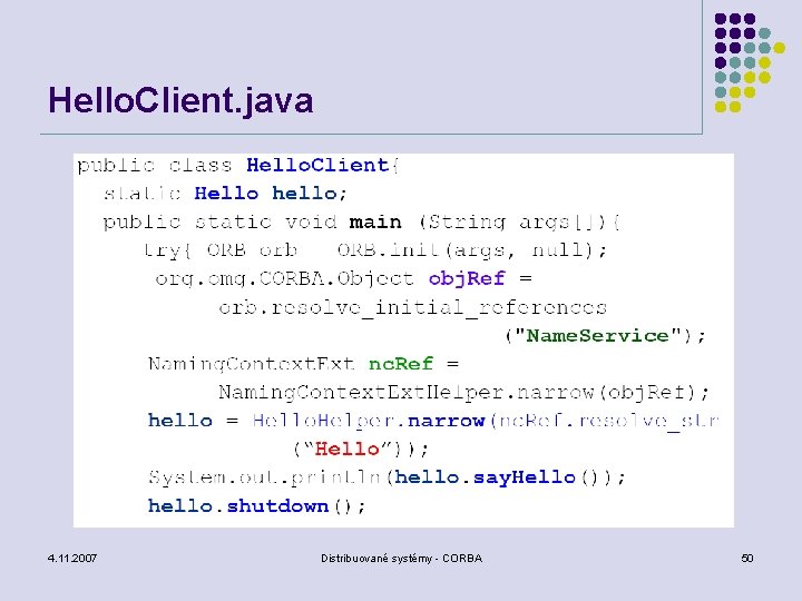 Hello. Client. java 4. 11. 2007 Distribuované systémy - CORBA 50 