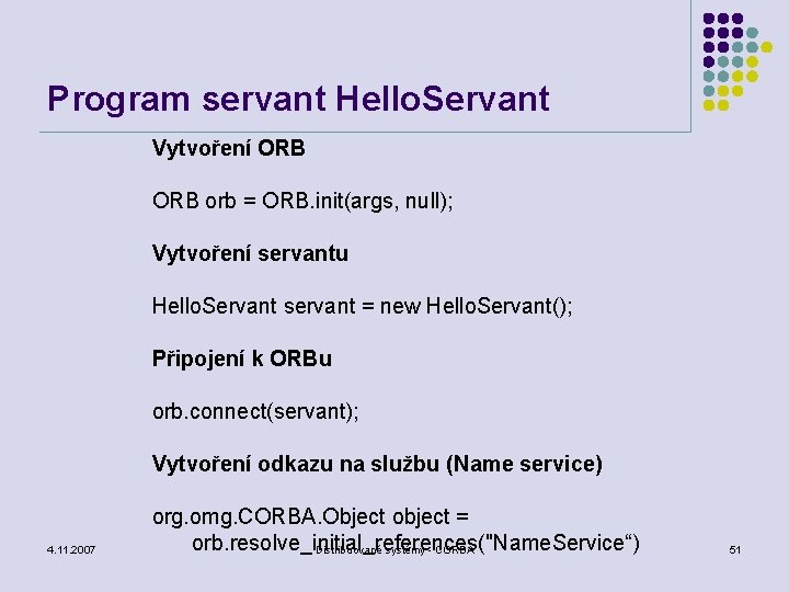 Program servant Hello. Servant Vytvoření ORB orb = ORB. init(args, null); Vytvoření servantu Hello.