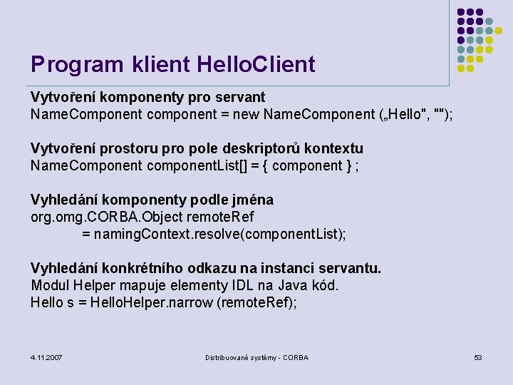 Program klient Hello. Client Vytvoření komponenty pro servant Name. Component component = new Name.