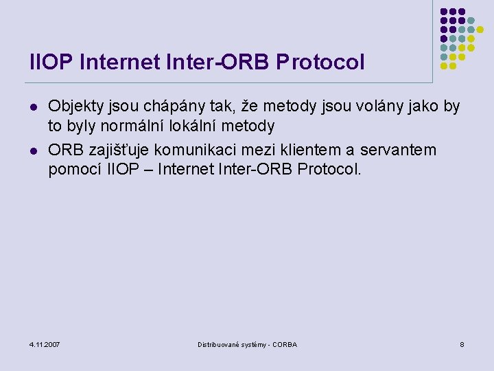 IIOP Internet Inter-ORB Protocol l l Objekty jsou chápány tak, že metody jsou volány