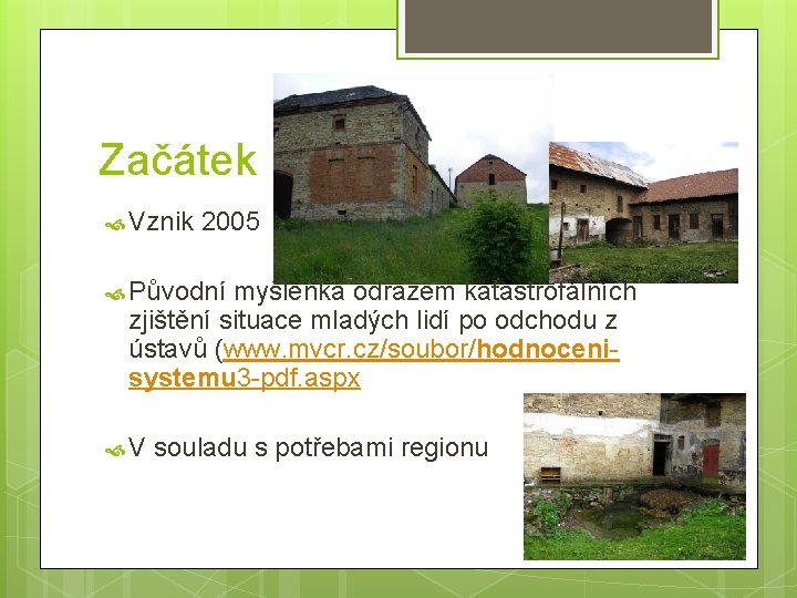 Začátek Vznik 2005 Původní myšlenka odrazem katastrofálních zjištění situace mladých lidí po odchodu z