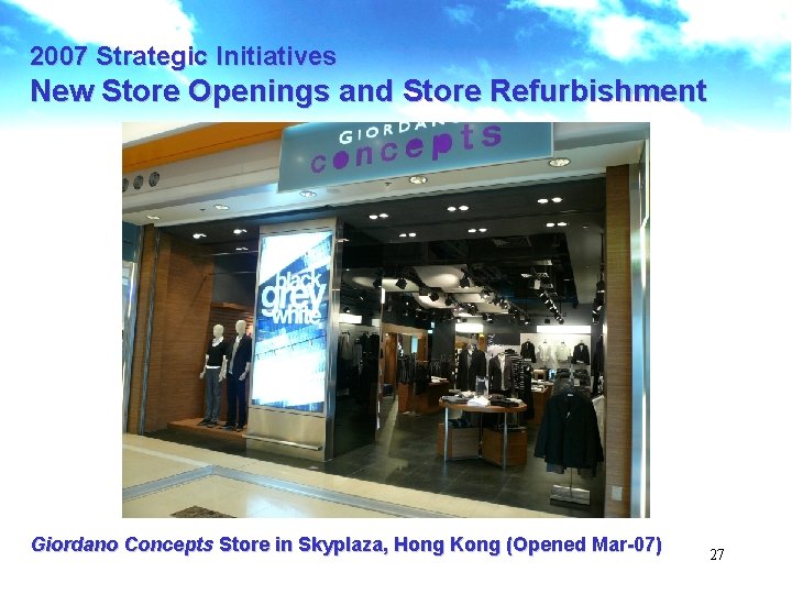 2007 Strategic Initiatives New Store Openings and Store Refurbishment Giordano Concepts Store in Skyplaza,