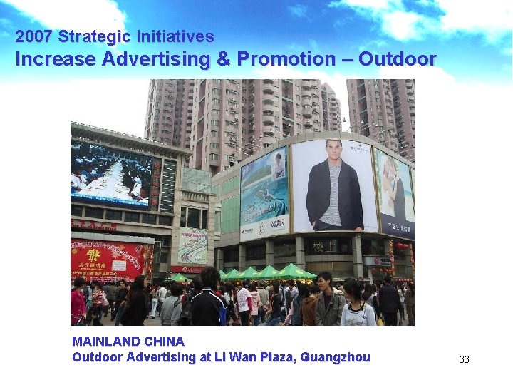 2007 Strategic Initiatives Increase Advertising & Promotion – Outdoor MAINLAND CHINA Outdoor Advertising at