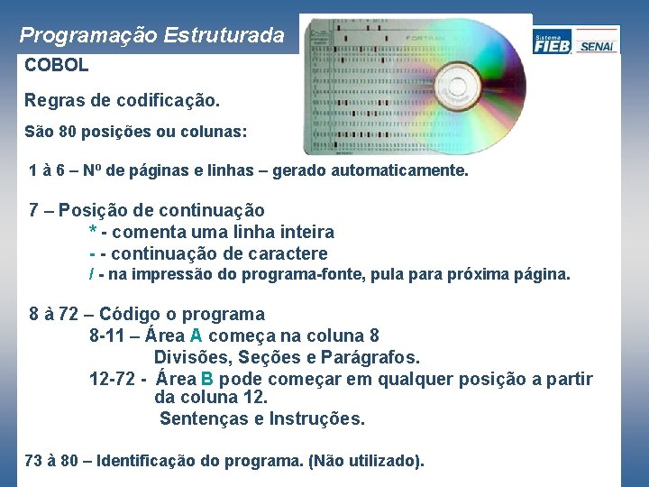 Programação Estruturada COBOL Regras de codificação. São 80 posições ou colunas: 1 à 6