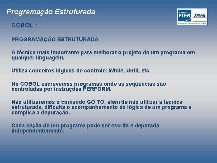 Programação Estruturada COBOL : PROGRAMAÇÃO ESTRUTURADA A técnica mais importante para melhorar o projeto