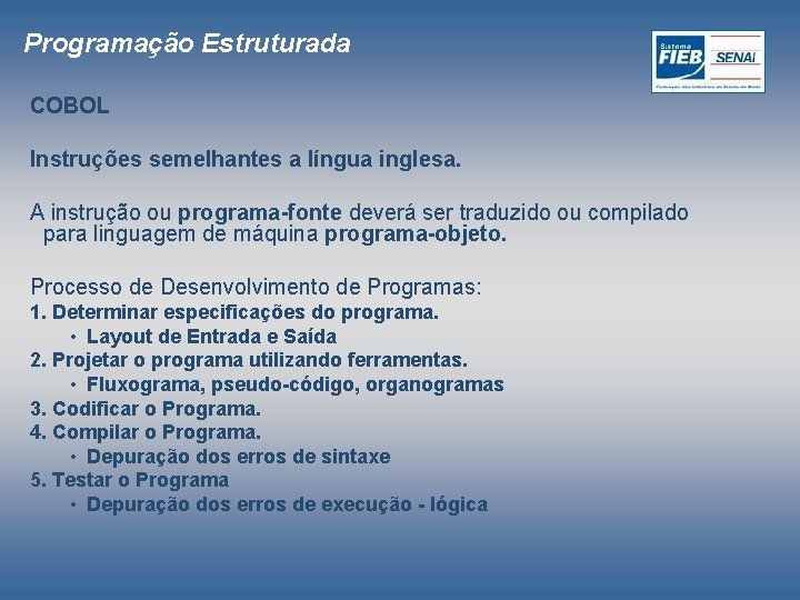 Programação Estruturada COBOL Instruções semelhantes a língua inglesa. A instrução ou programa-fonte deverá ser