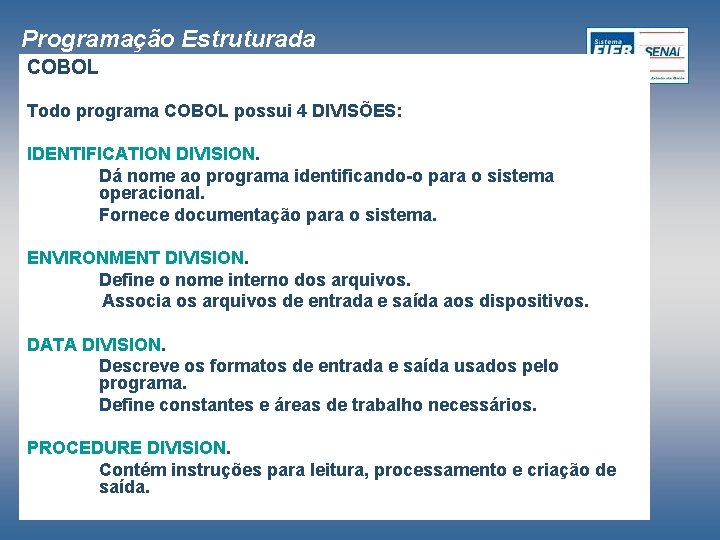 Programação Estruturada COBOL Todo programa COBOL possui 4 DIVISÕES: IDENTIFICATION DIVISION. Dá nome ao