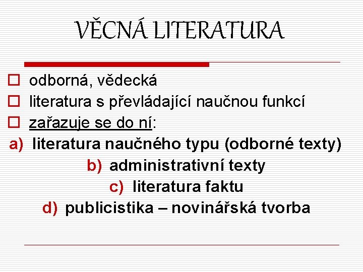 VĚCNÁ LITERATURA o o o a) odborná, vědecká literatura s převládající naučnou funkcí zařazuje