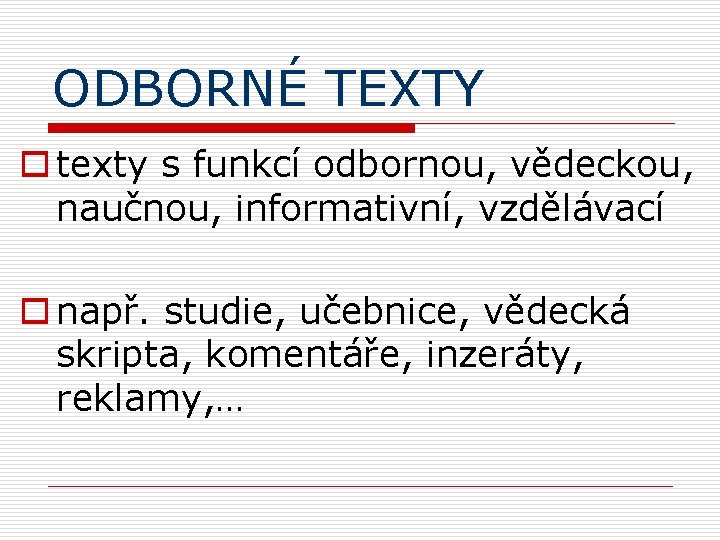 ODBORNÉ TEXTY o texty s funkcí odbornou, vědeckou, naučnou, informativní, vzdělávací o např. studie,