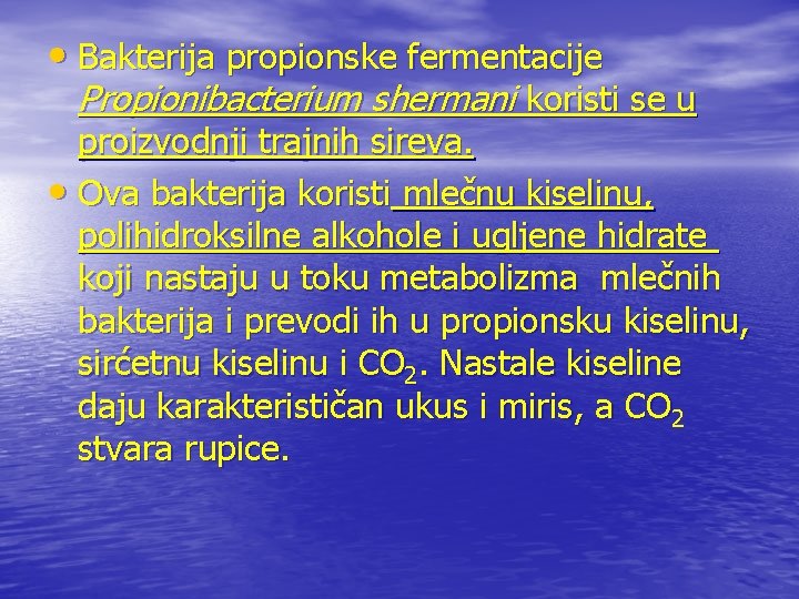  • Bakterija propionske fermentacije Propionibacterium shermani koristi se u proizvodnji trajnih sireva. •