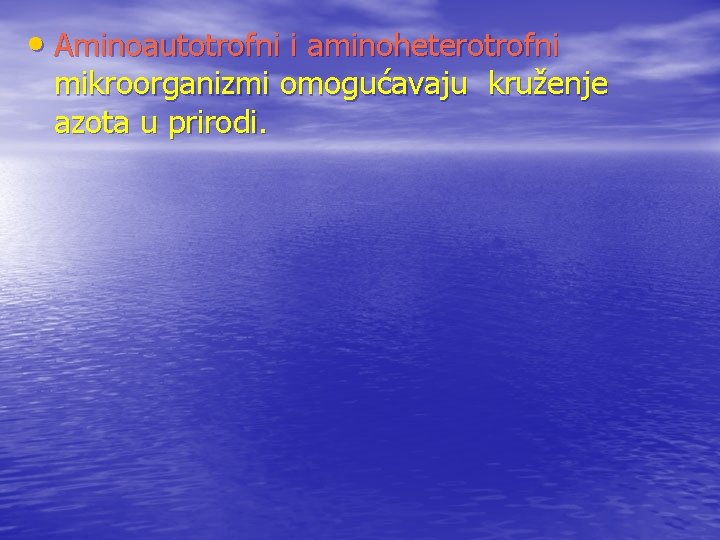  • Aminoautotrofni i aminoheterotrofni mikroorganizmi omogućavaju kruženje azota u prirodi. 