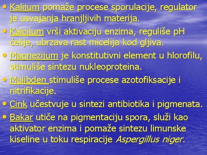  • Kalijum pomaže procese sporulacije, regulator je usvajanja hranjljivih materija. • Kalcijum vrši