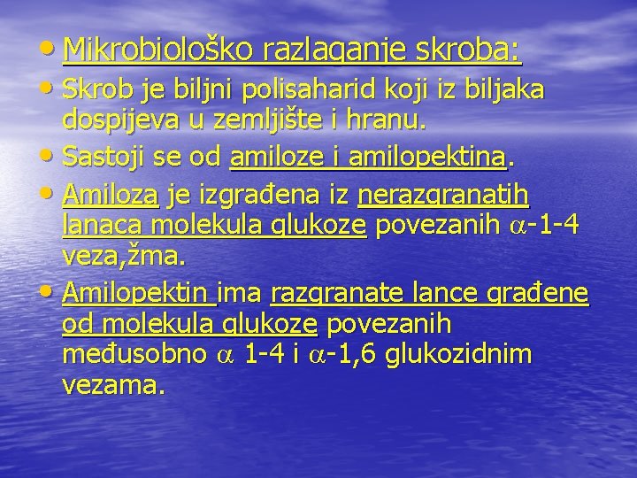  • Mikrobiološko razlaganje skroba: • Skrob je biljni polisaharid koji iz biljaka dospijeva