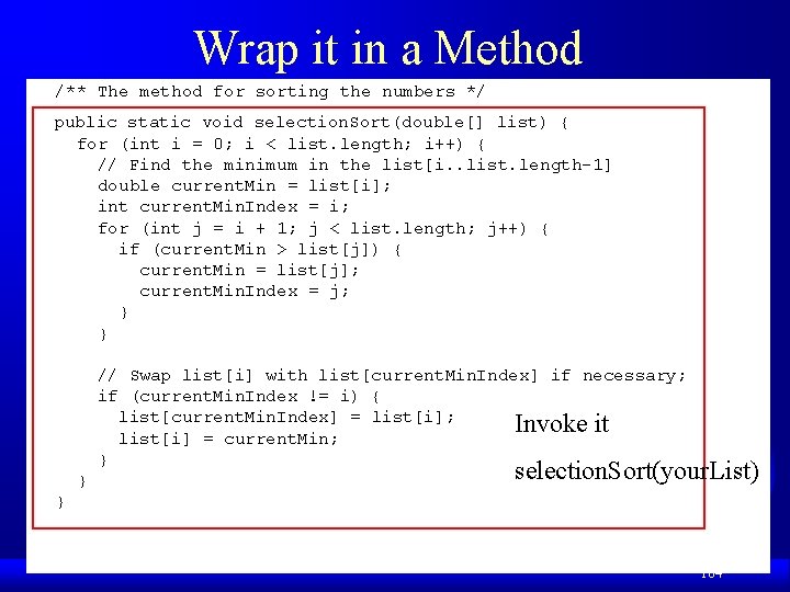 Wrap it in a Method /** The method for sorting the numbers */ public