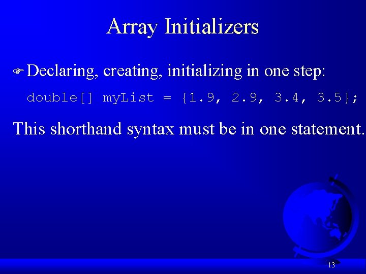 Array Initializers F Declaring, creating, initializing in one step: double[] my. List = {1.