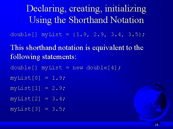 Declaring, creating, initializing Using the Shorthand Notation double[] my. List = {1. 9, 2.