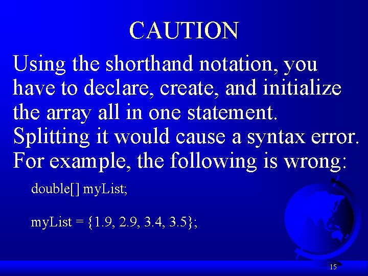 CAUTION Using the shorthand notation, you have to declare, create, and initialize the array