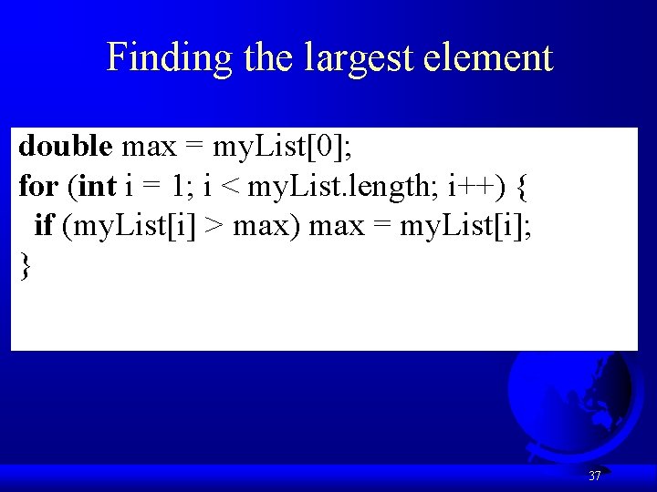 Finding the largest element double max = my. List[0]; for (int i = 1;