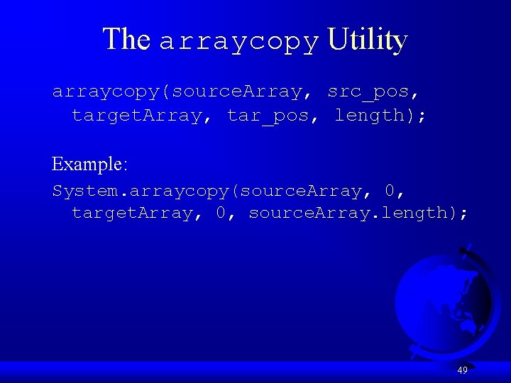 The arraycopy Utility arraycopy(source. Array, src_pos, target. Array, tar_pos, length); Example: System. arraycopy(source. Array,