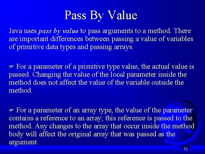 Pass By Value Java uses pass by value to pass arguments to a method.