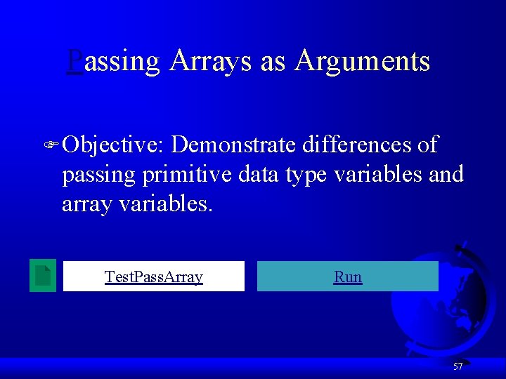 Passing Arrays as Arguments F Objective: Demonstrate differences of passing primitive data type variables