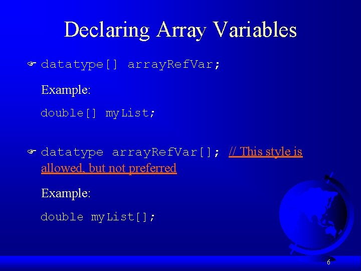 Declaring Array Variables F datatype[] array. Ref. Var; Example: double[] my. List; F datatype