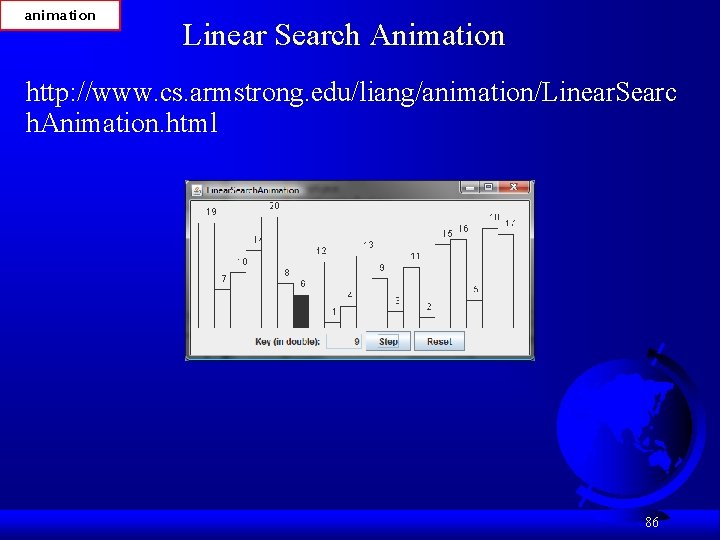animation Linear Search Animation http: //www. cs. armstrong. edu/liang/animation/Linear. Searc h. Animation. html 86