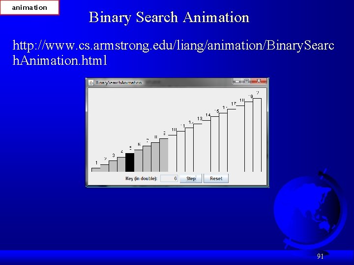 animation Binary Search Animation http: //www. cs. armstrong. edu/liang/animation/Binary. Searc h. Animation. html 91
