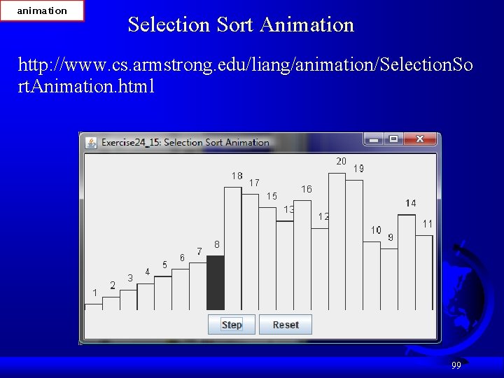 animation Selection Sort Animation http: //www. cs. armstrong. edu/liang/animation/Selection. So rt. Animation. html 99