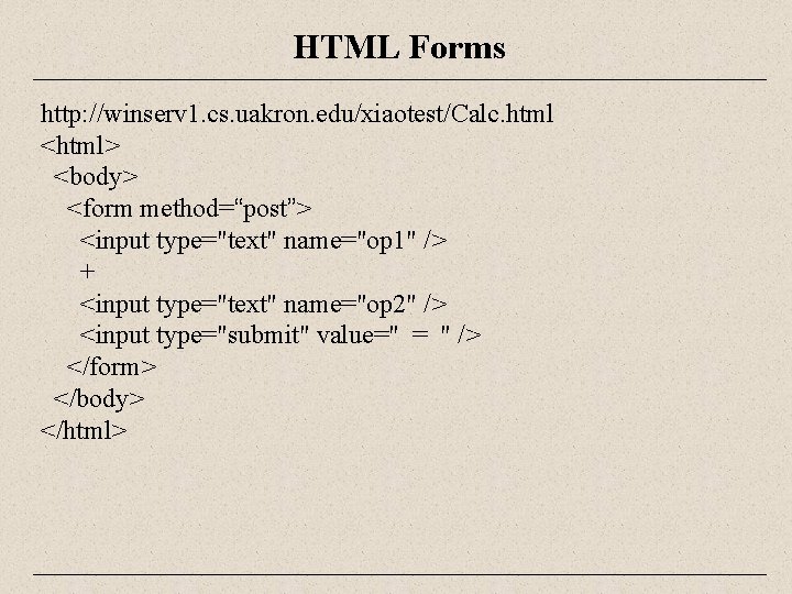 HTML Forms http: //winserv 1. cs. uakron. edu/xiaotest/Calc. html <html> <body> <form method=“post”> <input
