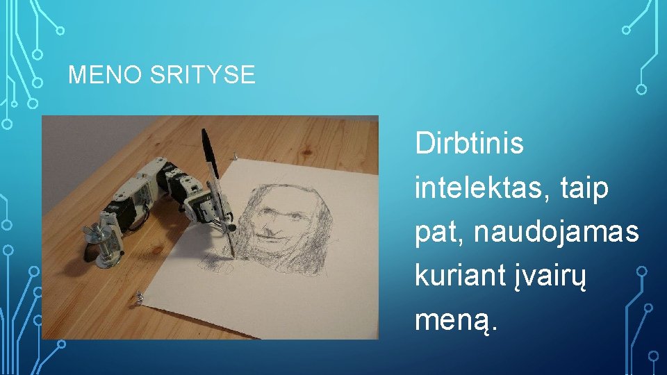 MENO SRITYSE Dirbtinis intelektas, taip pat, naudojamas kuriant įvairų meną. 