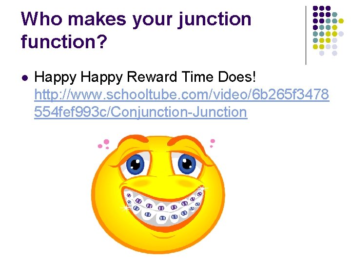 Who makes your junction function? l Happy Reward Time Does! http: //www. schooltube. com/video/6