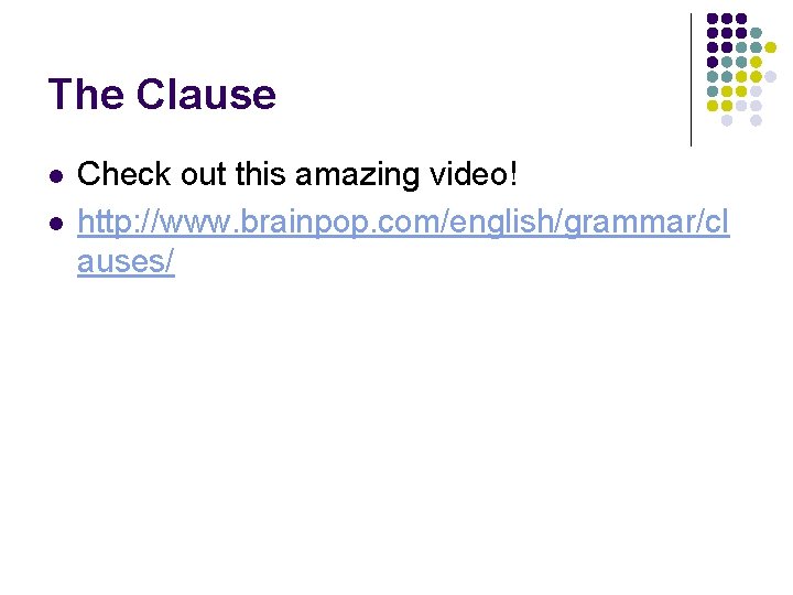 The Clause l l Check out this amazing video! http: //www. brainpop. com/english/grammar/cl auses/