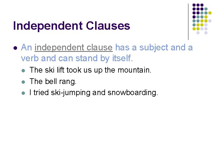 Independent Clauses l An independent clause has a subject and a verb and can