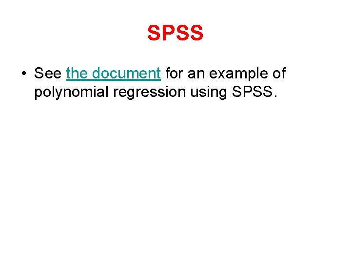 SPSS • See the document for an example of polynomial regression using SPSS. 