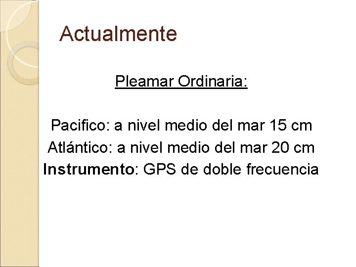 Actualmente Pleamar Ordinaria: Pacifico: a nivel medio del mar 15 cm Atlántico: a nivel