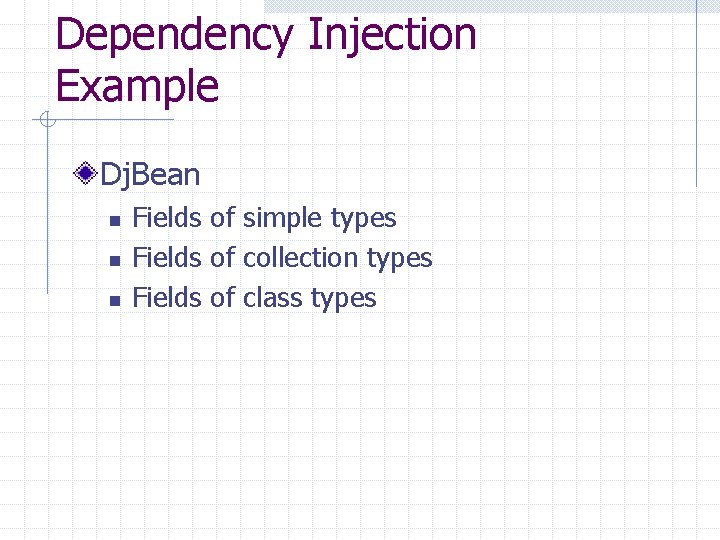Dependency Injection Example Dj. Bean n Fields of simple types Fields of collection types