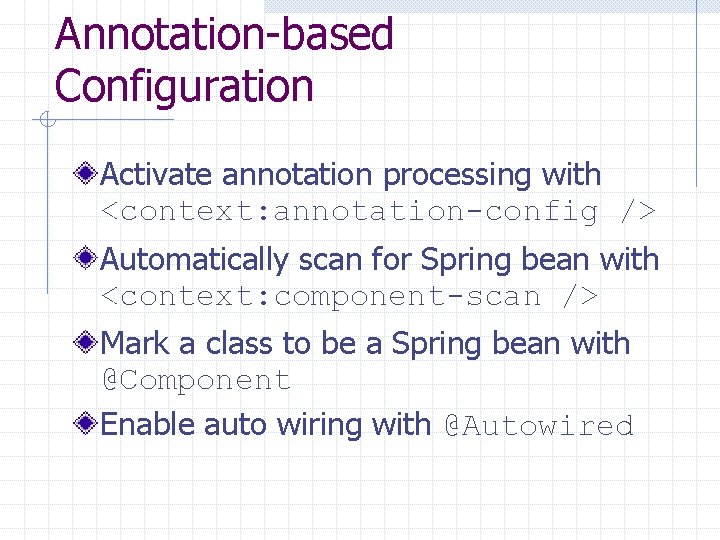 Annotation-based Configuration Activate annotation processing with <context: annotation-config /> Automatically scan for Spring bean