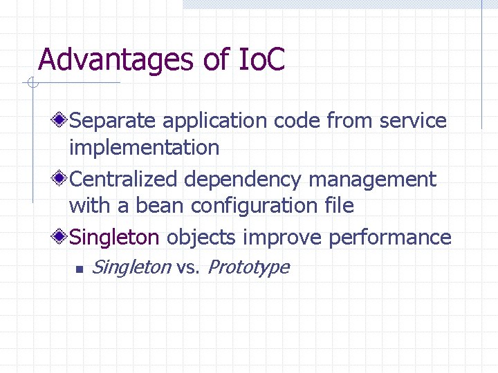Advantages of Io. C Separate application code from service implementation Centralized dependency management with