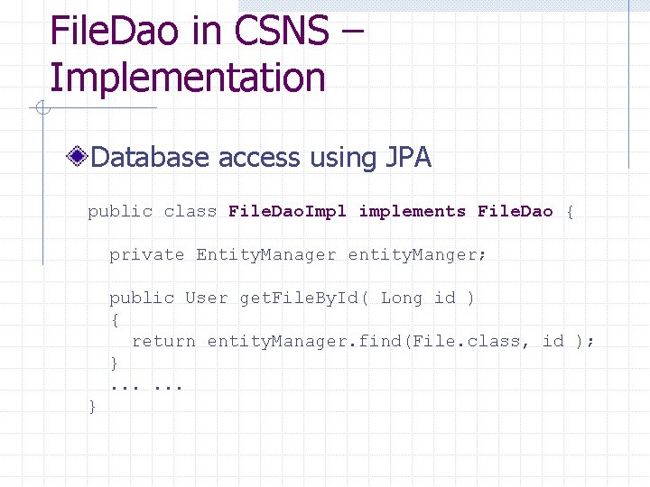 File. Dao in CSNS – Implementation Database access using JPA public class File. Dao.